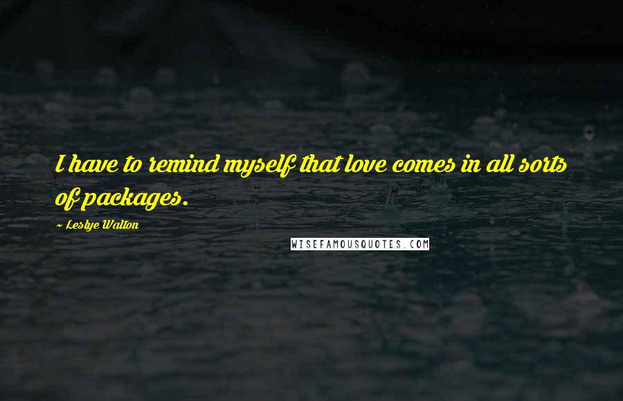 Leslye Walton Quotes: I have to remind myself that love comes in all sorts of packages.