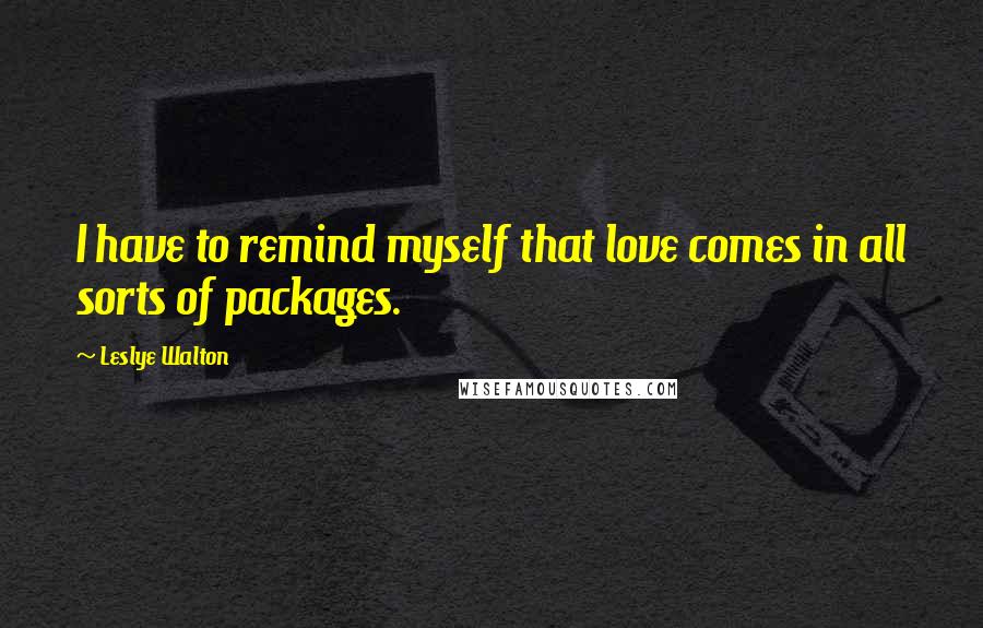 Leslye Walton Quotes: I have to remind myself that love comes in all sorts of packages.