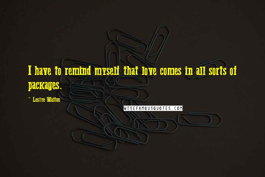Leslye Walton Quotes: I have to remind myself that love comes in all sorts of packages.
