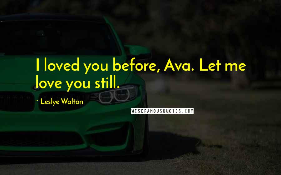 Leslye Walton Quotes: I loved you before, Ava. Let me love you still.