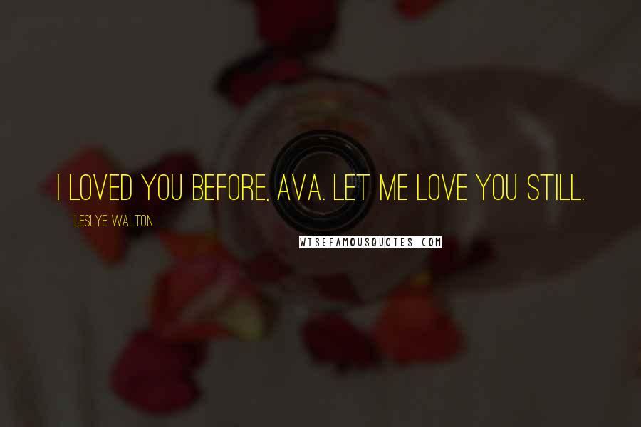 Leslye Walton Quotes: I loved you before, Ava. Let me love you still.