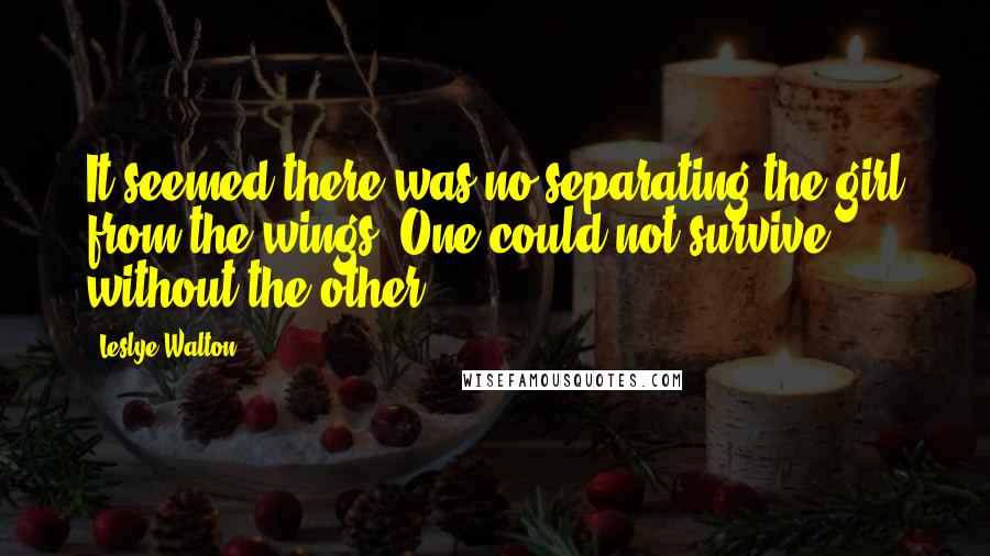 Leslye Walton Quotes: It seemed there was no separating the girl from the wings. One could not survive without the other.