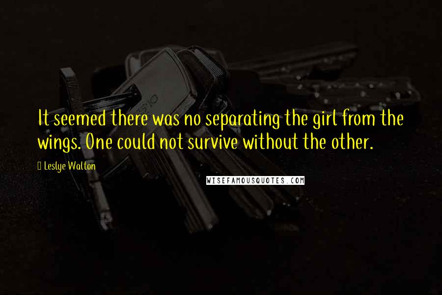Leslye Walton Quotes: It seemed there was no separating the girl from the wings. One could not survive without the other.