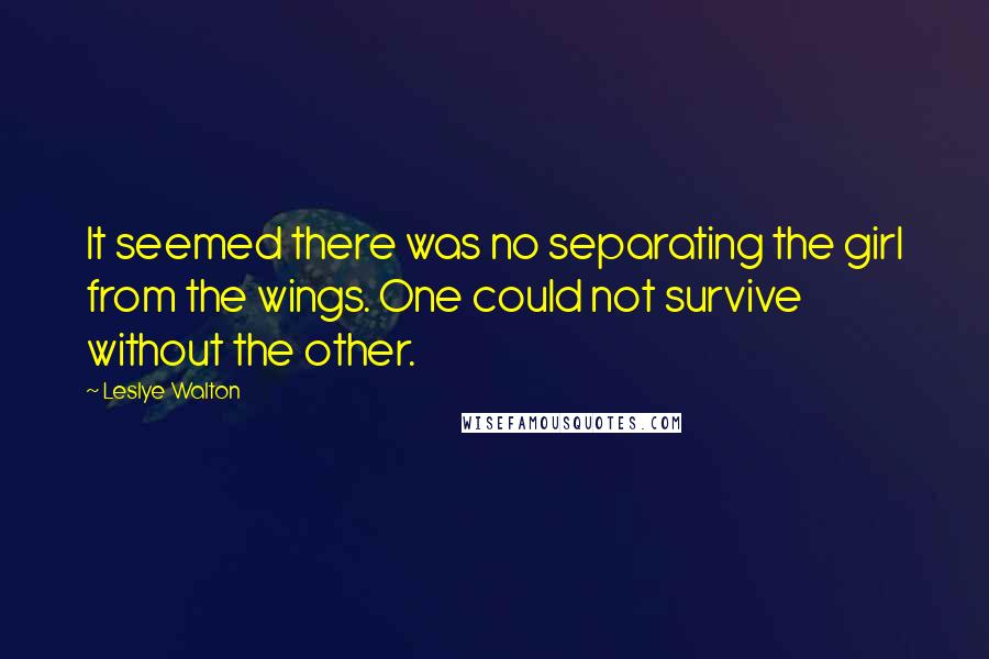 Leslye Walton Quotes: It seemed there was no separating the girl from the wings. One could not survive without the other.