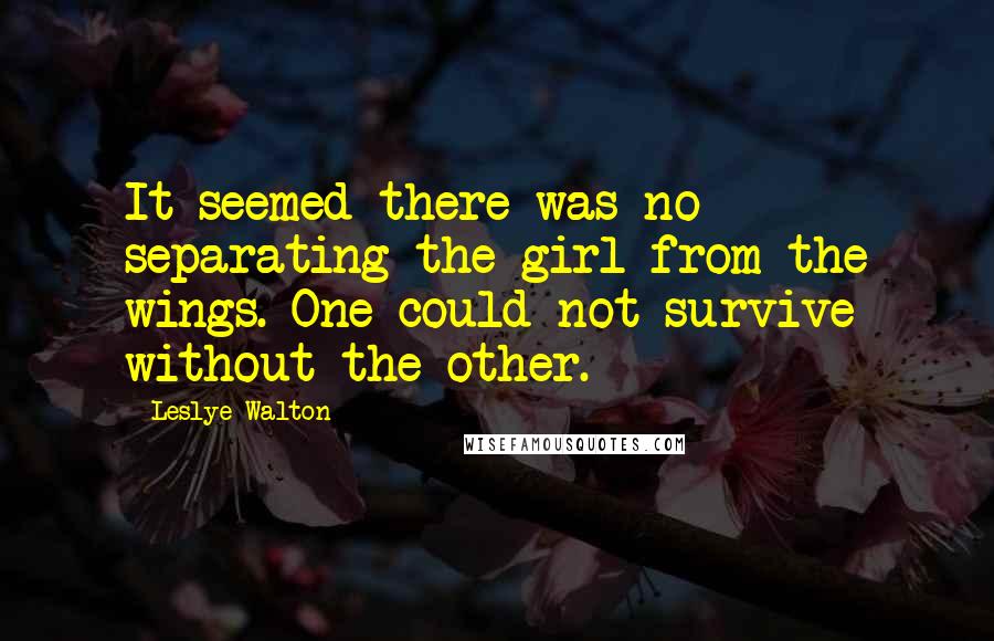 Leslye Walton Quotes: It seemed there was no separating the girl from the wings. One could not survive without the other.