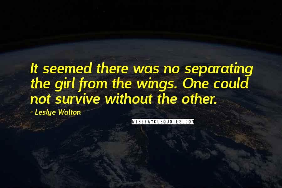 Leslye Walton Quotes: It seemed there was no separating the girl from the wings. One could not survive without the other.
