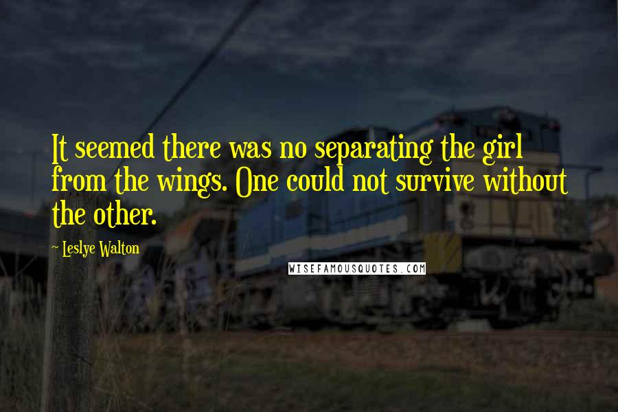 Leslye Walton Quotes: It seemed there was no separating the girl from the wings. One could not survive without the other.
