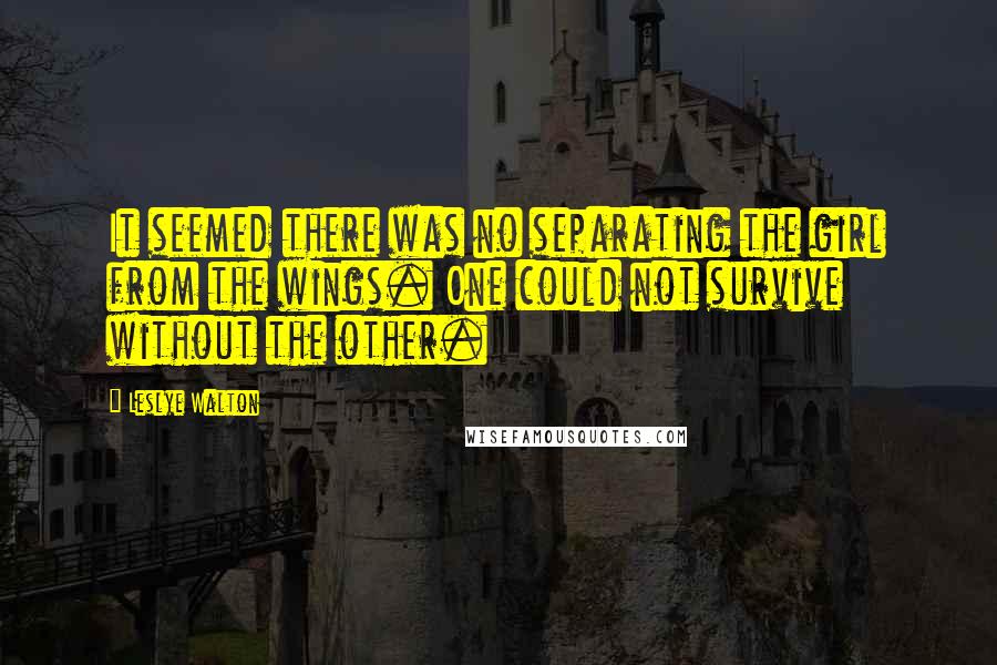 Leslye Walton Quotes: It seemed there was no separating the girl from the wings. One could not survive without the other.