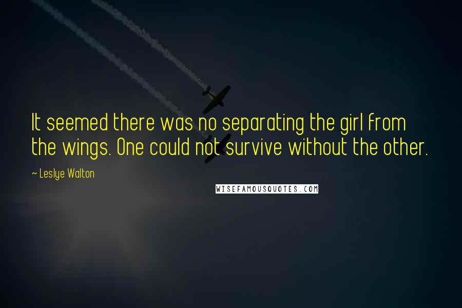 Leslye Walton Quotes: It seemed there was no separating the girl from the wings. One could not survive without the other.