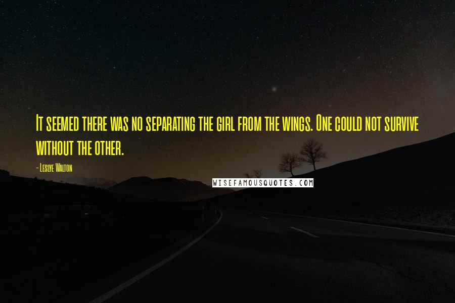 Leslye Walton Quotes: It seemed there was no separating the girl from the wings. One could not survive without the other.