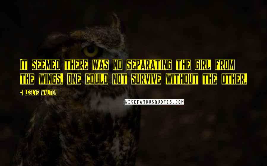 Leslye Walton Quotes: It seemed there was no separating the girl from the wings. One could not survive without the other.