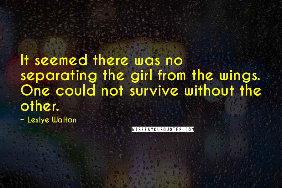 Leslye Walton Quotes: It seemed there was no separating the girl from the wings. One could not survive without the other.