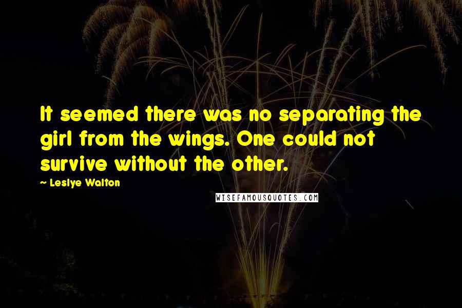 Leslye Walton Quotes: It seemed there was no separating the girl from the wings. One could not survive without the other.