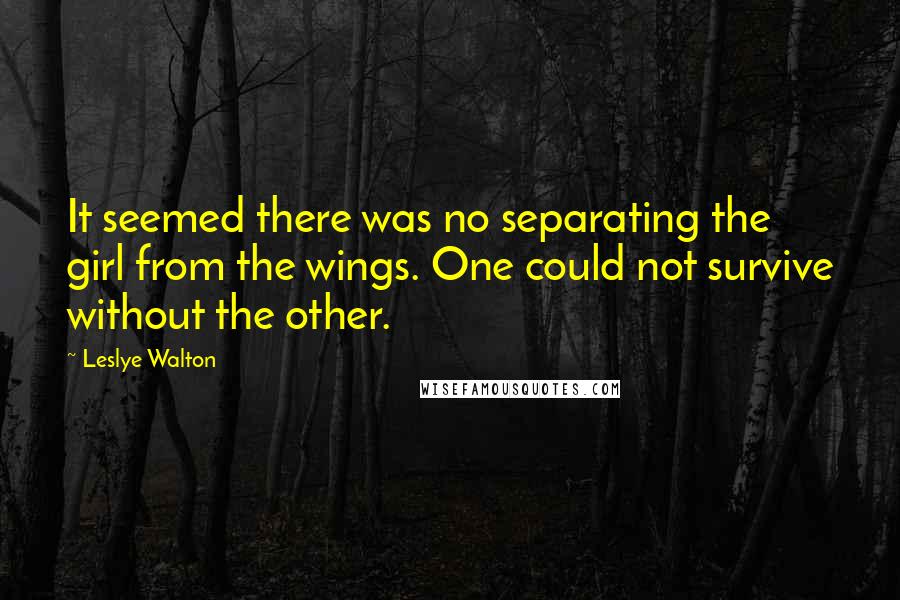 Leslye Walton Quotes: It seemed there was no separating the girl from the wings. One could not survive without the other.
