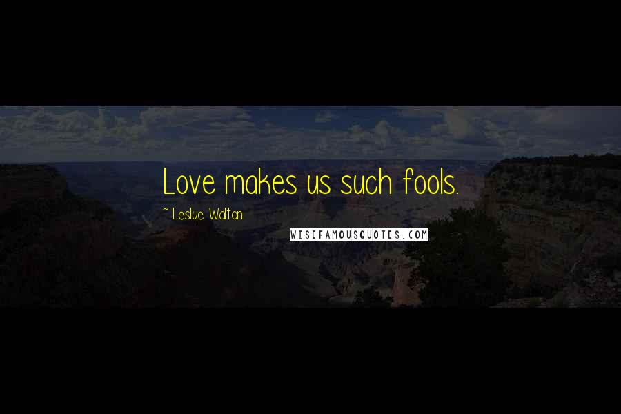 Leslye Walton Quotes: Love makes us such fools.