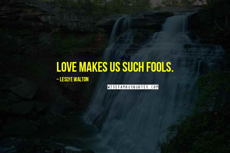 Leslye Walton Quotes: Love makes us such fools.