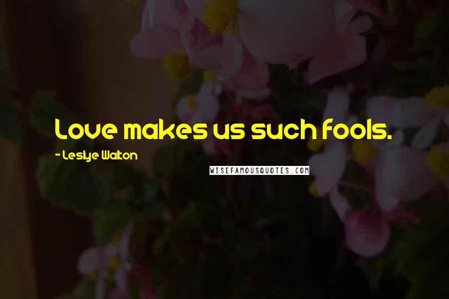 Leslye Walton Quotes: Love makes us such fools.