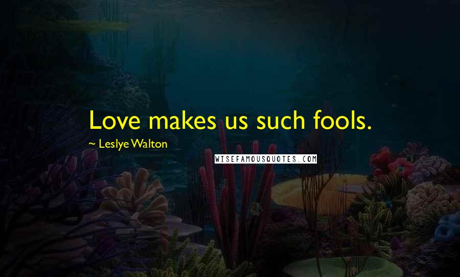 Leslye Walton Quotes: Love makes us such fools.