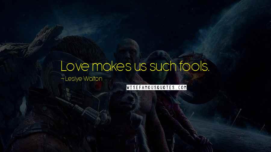 Leslye Walton Quotes: Love makes us such fools.