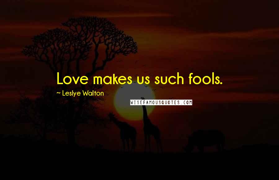 Leslye Walton Quotes: Love makes us such fools.