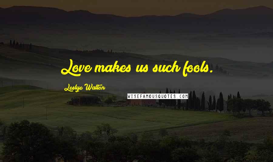 Leslye Walton Quotes: Love makes us such fools.