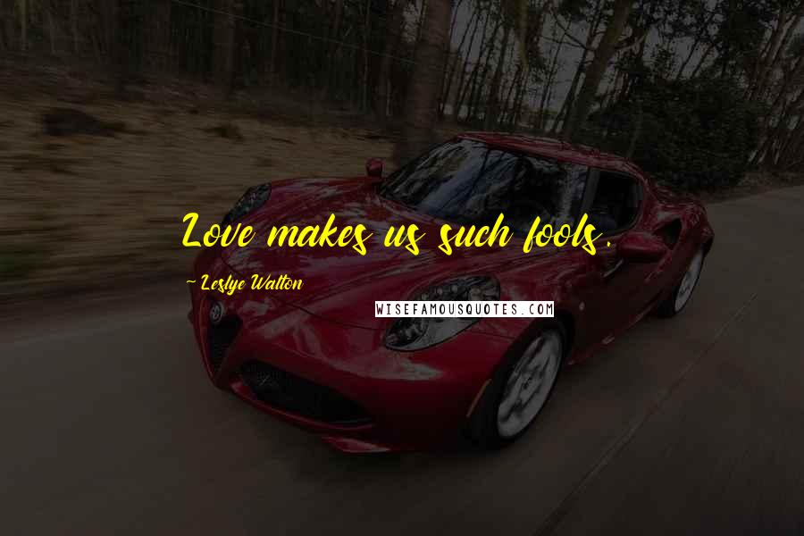 Leslye Walton Quotes: Love makes us such fools.