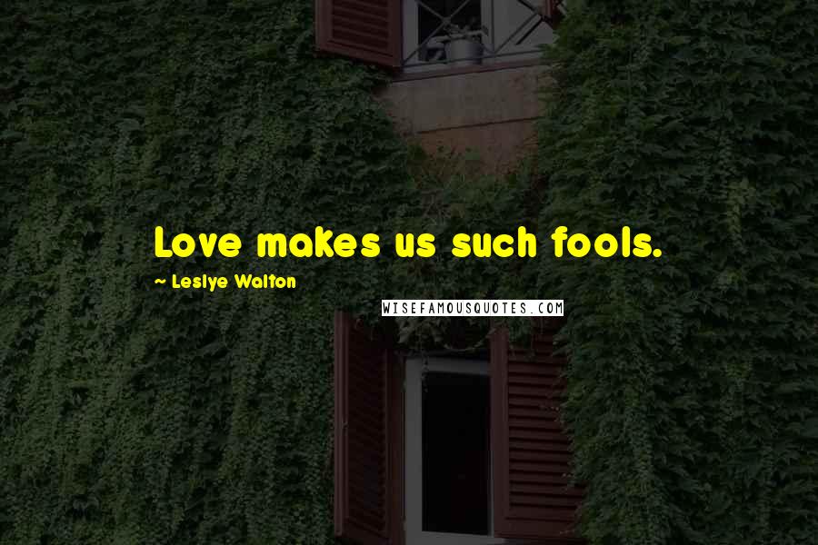 Leslye Walton Quotes: Love makes us such fools.