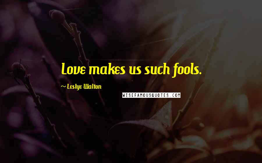 Leslye Walton Quotes: Love makes us such fools.