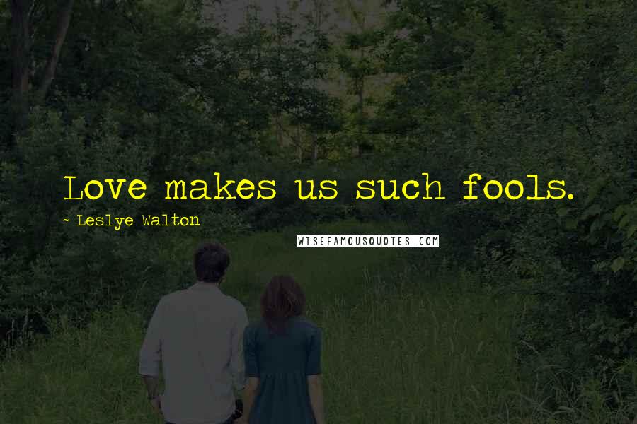 Leslye Walton Quotes: Love makes us such fools.