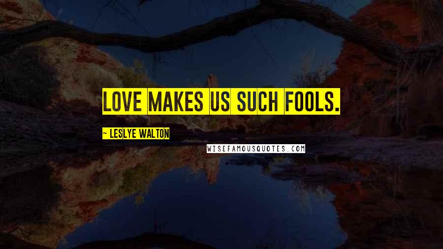 Leslye Walton Quotes: Love makes us such fools.
