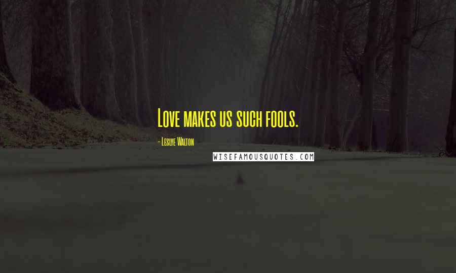 Leslye Walton Quotes: Love makes us such fools.