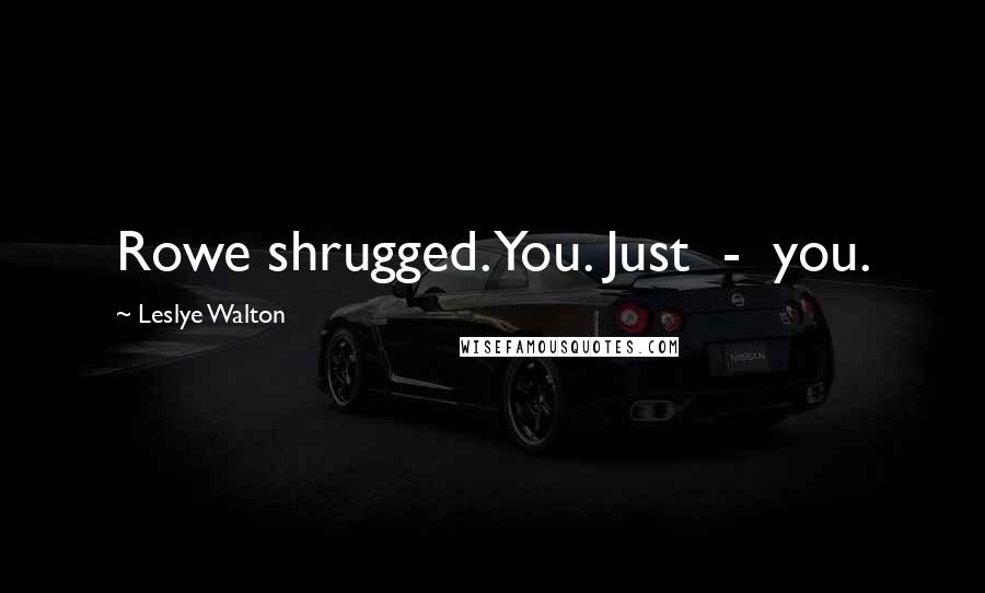 Leslye Walton Quotes: Rowe shrugged. You. Just  -  you.