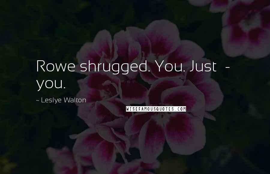 Leslye Walton Quotes: Rowe shrugged. You. Just  -  you.