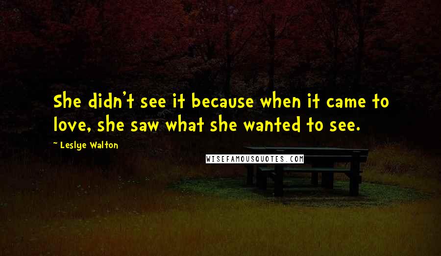 Leslye Walton Quotes: She didn't see it because when it came to love, she saw what she wanted to see.