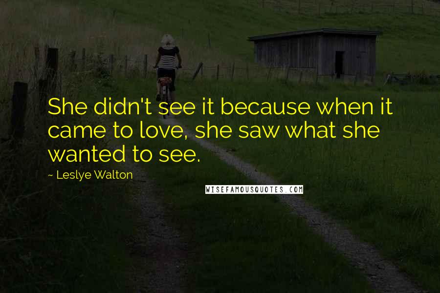 Leslye Walton Quotes: She didn't see it because when it came to love, she saw what she wanted to see.
