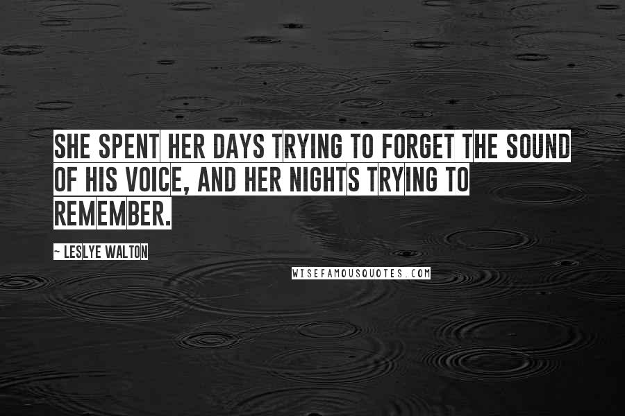 Leslye Walton Quotes: She spent her days trying to forget the sound of his voice, and her nights trying to remember.