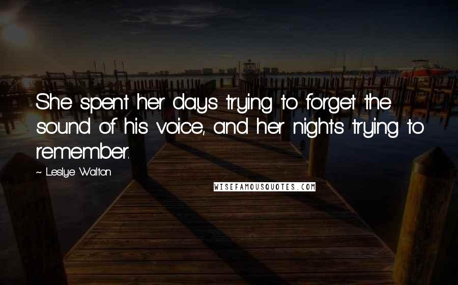 Leslye Walton Quotes: She spent her days trying to forget the sound of his voice, and her nights trying to remember.