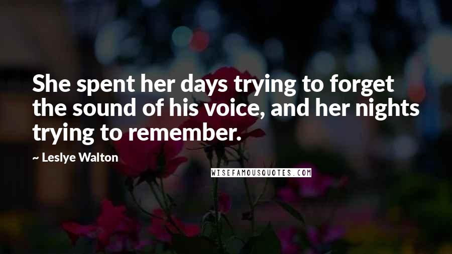 Leslye Walton Quotes: She spent her days trying to forget the sound of his voice, and her nights trying to remember.