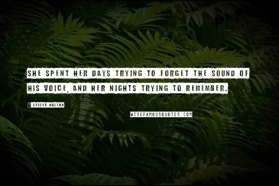 Leslye Walton Quotes: She spent her days trying to forget the sound of his voice, and her nights trying to remember.