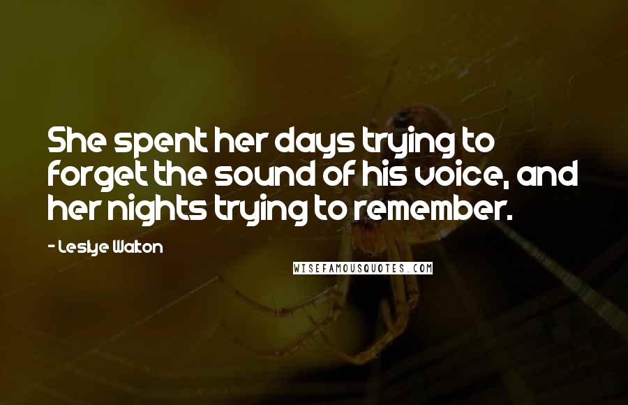 Leslye Walton Quotes: She spent her days trying to forget the sound of his voice, and her nights trying to remember.