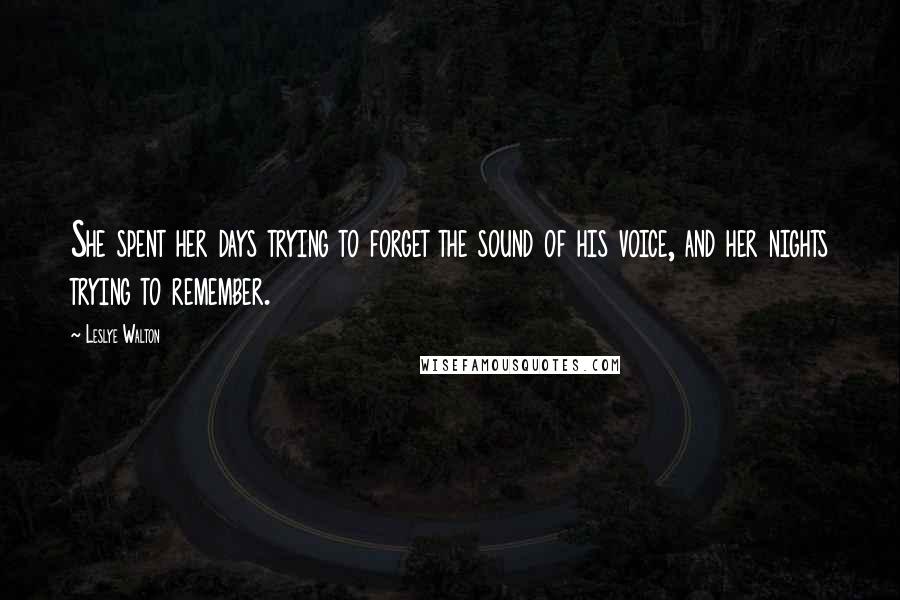 Leslye Walton Quotes: She spent her days trying to forget the sound of his voice, and her nights trying to remember.