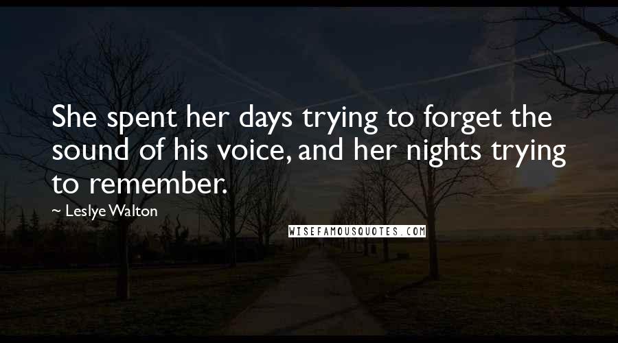 Leslye Walton Quotes: She spent her days trying to forget the sound of his voice, and her nights trying to remember.