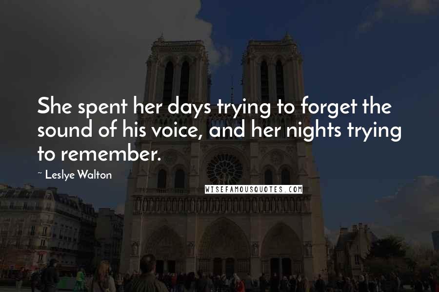 Leslye Walton Quotes: She spent her days trying to forget the sound of his voice, and her nights trying to remember.