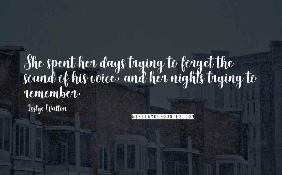 Leslye Walton Quotes: She spent her days trying to forget the sound of his voice, and her nights trying to remember.
