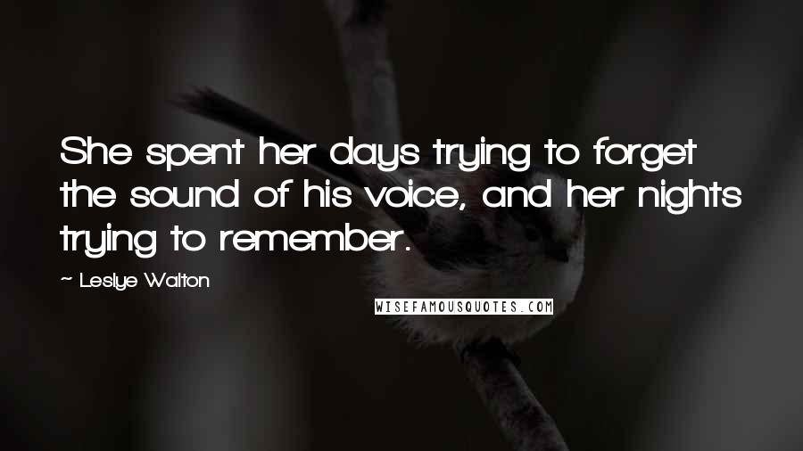 Leslye Walton Quotes: She spent her days trying to forget the sound of his voice, and her nights trying to remember.