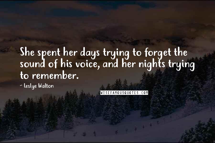 Leslye Walton Quotes: She spent her days trying to forget the sound of his voice, and her nights trying to remember.