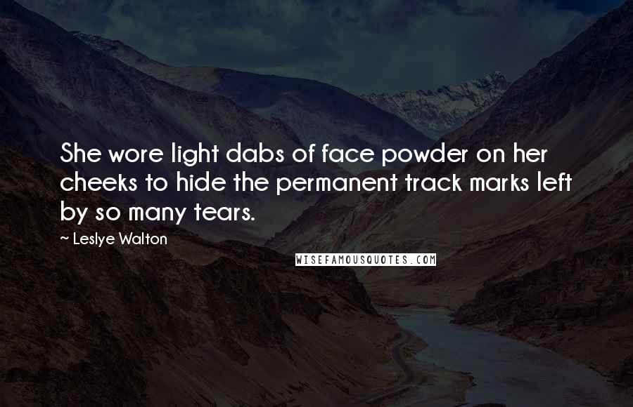 Leslye Walton Quotes: She wore light dabs of face powder on her cheeks to hide the permanent track marks left by so many tears.