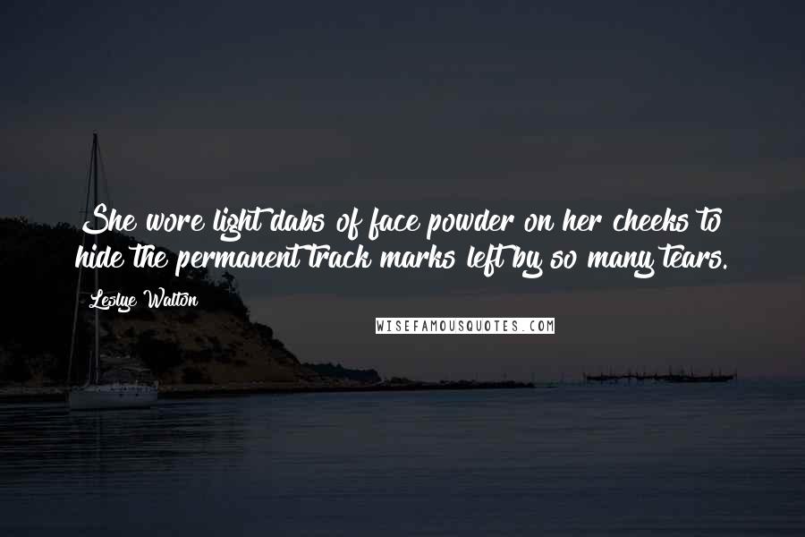 Leslye Walton Quotes: She wore light dabs of face powder on her cheeks to hide the permanent track marks left by so many tears.