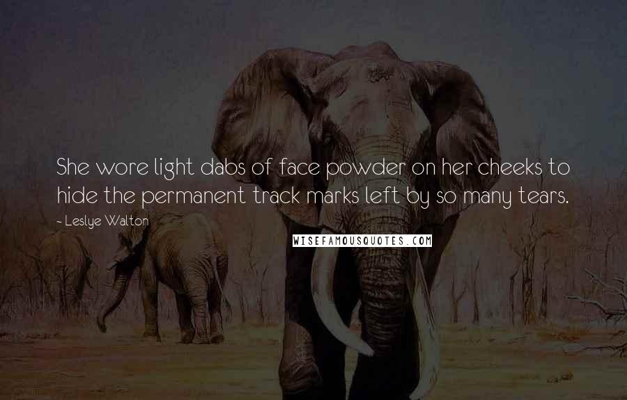 Leslye Walton Quotes: She wore light dabs of face powder on her cheeks to hide the permanent track marks left by so many tears.