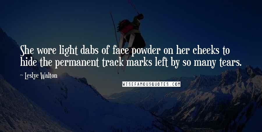 Leslye Walton Quotes: She wore light dabs of face powder on her cheeks to hide the permanent track marks left by so many tears.